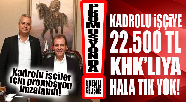 BÜYÜKŞEHİRDE KADROLU İŞÇİ İÇİN 22 BİN 500 TL PROMOSYON KHKLILARA