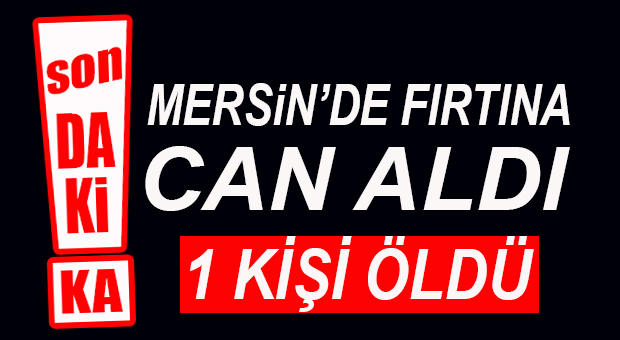 FLAŞ… FLAŞ… FLAŞ… MERSİN DEKİ FIRTINA CAN ALDI Sansasyonel Haber 