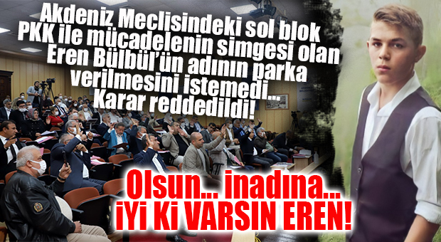 ŞAŞIRMADIK… AKDENİZ BELEDİYE MECLİSİNDEKİ “SOL” ÇOĞUNLUK, EREN BÜLBÜL’ÜN ANISINA BİLE TAHAMMÜL EDEMEDİ!