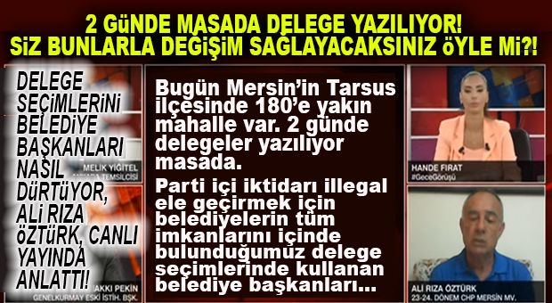 CHP ESKİ MERSİN MİLLETVEKİLİ ÖZTÜRK KONUŞTU: “2 GÜNDE MASADA DELEGE YAZILIYOR, SİZ BUNLARLA DEĞİŞİM SAĞLAYACAKSINIZ ÖYLE Mİ?!”