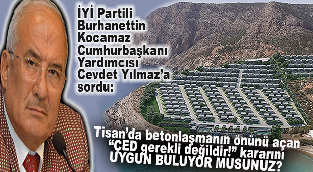 İYİ PARTİLİ KOCAMAZ CUMHURBAŞKANI YARDIMCISI YILMAZ’A “TİSAN’DAKİ BETONLAŞMAYI” SORDU!