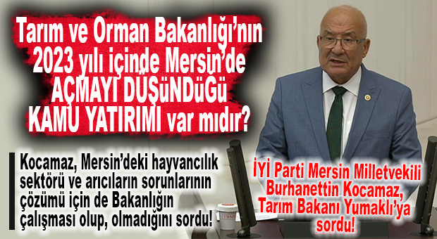 İYİ PARTİLİ KOCAMAZ, TARIM BAKANI YUMAKLI’YA SORDU: “2022’DEN BU YANA MERSİN’E NE KADARLIK, NE YATIRIM YAPTINIZ? 2023 İÇİNDE MERSİN’DE AÇMAYI DÜŞÜNDÜĞÜNÜZ KAMU YATIRIMI VAR MI?”