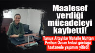 TARSUS ALTAYLILAR MAHALLE MUHTARI PERİHAN ÖZCAN VEFAT ETTİ!