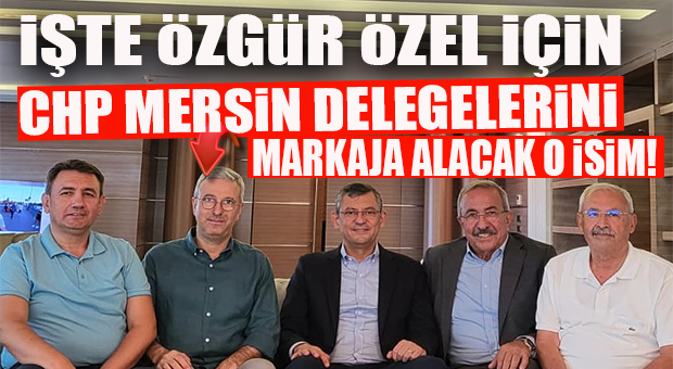 CHP’DE ÖZGÜR ÖZEL İÇİN DELEGELERİ MERSİN’DE MARKAJA ALACAK İSİM BELLİ OLDU: ESKİ VEKİL ALPAY ANTMEN!