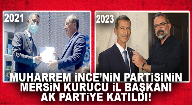 MUHARREM İNCE’NİN PARTİSİNİN MERSİN’DEKİ KURUCU İL BAŞKANI, AK PARTİ’YE KATILDI