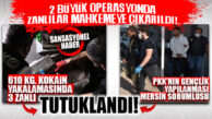 2 BÜYÜK OPERASYONDA SON DURUM: 610 KG. KOKAİN 3 KİŞİ “TUTUKLANDI”-PKK GENÇLİK YAPILANMA MERSİN SORUMLUSU “TUTUKLANDI!”