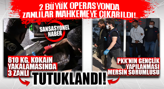 2 BÜYÜK OPERASYONDA SON DURUM: 610 KG. KOKAİN 3 KİŞİ “TUTUKLANDI”-PKK GENÇLİK YAPILANMA MERSİN SORUMLUSU “TUTUKLANDI!”