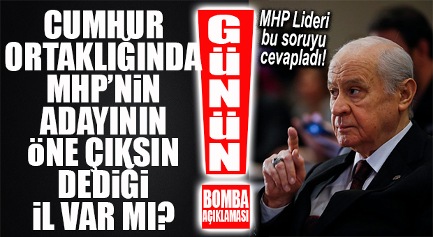 MHP LİDERİ BAHÇELİ: “BİZİM ADAYIMIZ ÖNE ÇIKSIN DEDİĞİMİZ İL…”