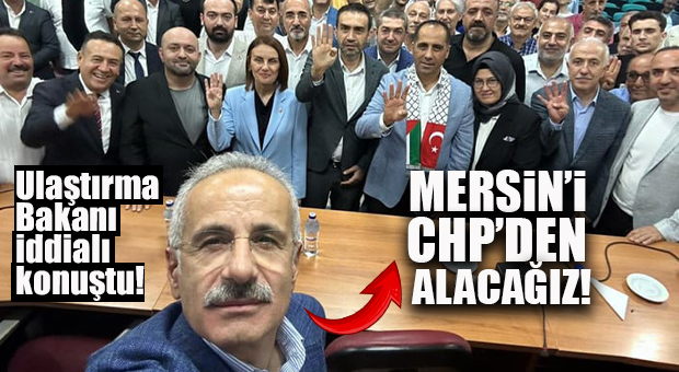 BAKAN İDDİALI KONUŞTU: “MERSİN’İ CHP’DEN ALACAĞIZ!”