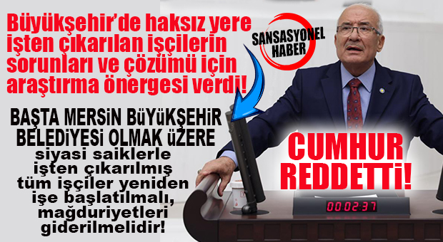 İYİ PARTİLİ KOCAMAZ MECLİS KÜRSÜSÜNDEN SESLENDİ: “BAŞTA MERSİN BÜYÜKŞEHİR BELEDİYESİ OLMAK ÜZERE SADECE SİYASİ SAİKLERLE İŞTEN ÇIKARILMIŞ BU İŞÇİLER DE YENİDEN İŞE BAŞLATILMALI, MAĞDURİYETLERİ GİDERİLMELİDİR”