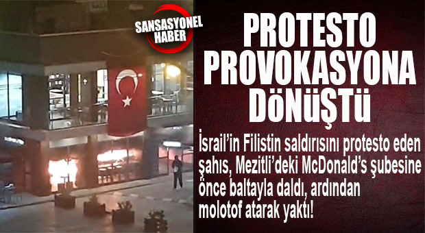 MERSİN’DE PROVOKATİF PROTESTO… MEZİTLİ McDONALD’s ATEŞE VERİLDİ!