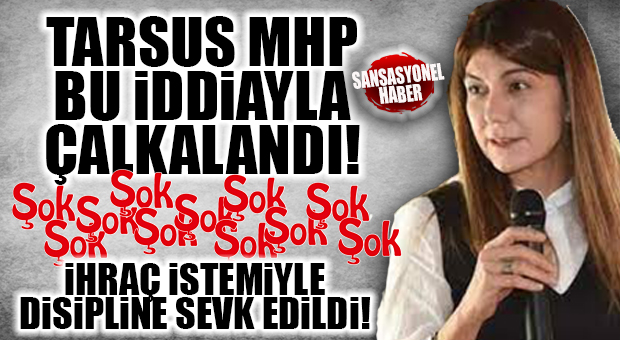 TARSUS MHP’DE ŞOK İDDİA… TARSUS BELEDİYE MECLİS ÜYESİ NÜKHET KOÇ’UN DİSİPLİNE SEVK EDİLDİĞİ İDDİA EDİLDİ!