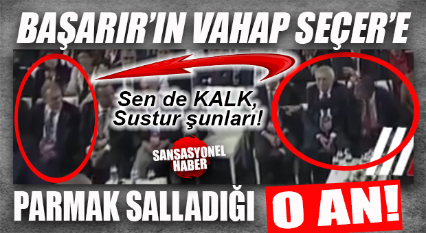 BOMBA KARE… KONGREDE CHP’Lİ BAŞARIR’IN VAHAP SEÇER’E “PARMAK SALLADIĞI” O AN!