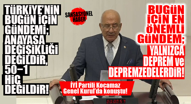 İYİ PARTİLİ KOCAMAZ: “TÜRKİYE’NİN BUGÜN İÇİN GÜNDEMİ ANAYASA DEĞİŞİKLİĞİ DEĞİLDİR, 50-1 HİÇ DEĞİLDİR”