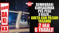 SON DAKİKA… DEMOKRASİ KAVŞAĞINDA PEŞ PEŞE 3 KAZA: 2 ÖLÜ 6 YARALI!