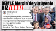 CHP İÇİNDE ULUSALCI, ATATÜRKÇÜ, KEMALİSTLER; KALDIYSANIZ BUYRUN! DEMOKRAT PARTİ NET KONUŞTU: “MERSİN’DE HDP VE TÜREVLERİYLE İTTİFAK YAPANLARLA BİZ YOKUZ!”