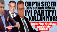 CHP’Lİ SEÇER’İN ADAY OLABİLMEK İÇİN İYİ PARTİ OYUNU!