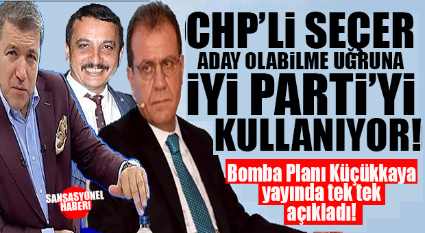 CHP’Lİ SEÇER’İN ADAY OLABİLMEK İÇİN İYİ PARTİ OYUNU!