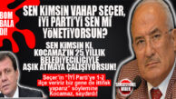 VARAN 1: “SEN KİMSİN VAHAP SEÇER! SEN İYİ PARTİ GİK’İNİN ÜZERİNDE BİR ADAM MISIN?”