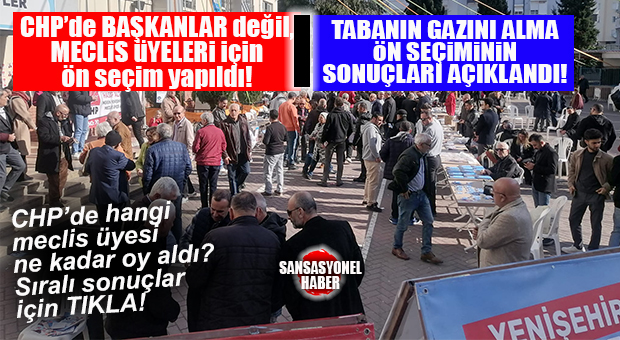 GAZ ALMA ÖN SEÇİMİNİN SONUÇLARI AÇIKLANDI: İŞTE CHP’DE BAŞKANLARI DEĞİL MECLİS ÜYELERİNİ BELİRLEYECEK ÖN SEÇİMİN SONUÇLARI!