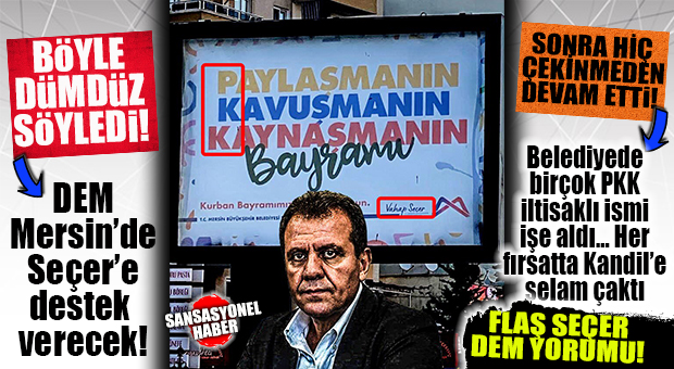 BÖYLE DÜMDÜZ SÖYLEDİ: “DEM, MERSİN’DE VAHAP SEÇER’İ DESTEKLEYECEK ÇÜNKÜ SEÇER PKK İLTİSAKLI BİRÇOK İSMİ İŞE ALDI!”