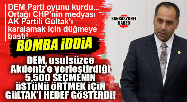 BOMBAYA GEL! KENDİ USULSÜZLÜKLERİNİ ÖRTMEK İÇİN GÜLTAK’I HEDEF GÖSTERMİŞLER: AKDENİZ’DE DEM PARTİ 5 BİN 500 SEÇMEN TAŞIMIŞ; HEM DE USULSÜZ!