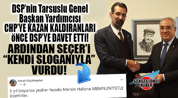 DSP’Lİ KÜÇÜKKAPDAN ÖNCE CHP’YE KAZAN KALDIRANLARI PARTİSİNE DAVET ETTİ ARDINDAN SEÇER’E “KENDİ SLOGANIYLA GÖNDERME YAPTI!