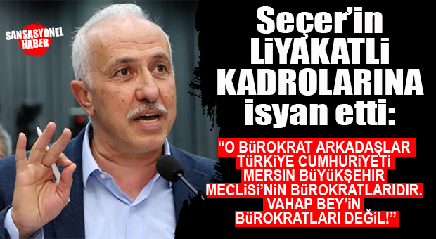 DEVLETİN DEĞİL, “SEÇER’İN BÜROKRATLARINI” UYARDI: “O ARKADAŞI DA BURADA RENCİDE ETMEMEK İÇİN İSMİNİ BEYAN ETMİYORUM!”