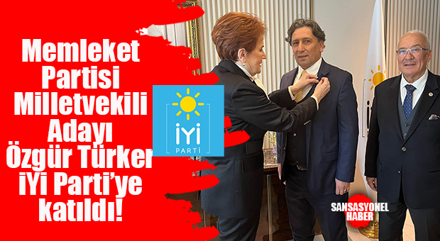 MEMLEKET PARTİSİ ESKİ İL BAŞKANI VE MİLLETVEKİLİ ADAYI ÖZGÜR TÜRKER İYİ PARTİ’YE KATILDI!