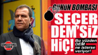 GÜNÜN BOMBASI: CHP’Lİ SEÇER DEM’SİZ KAZANAMIYOR! RAKAMLAR…İTİRAFLAR…