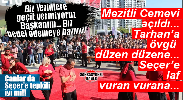 MEZİTLİ CEM EVİ AÇILIŞINDA CHP’Lİ SEÇER’E GÖNDERME YAPAN YAPANA… “BİZ YEZİDLERE GEÇİT VERMİYORUZ BAŞKANIM, BEDEL ÖDEMEYE HAZIRIZ!”