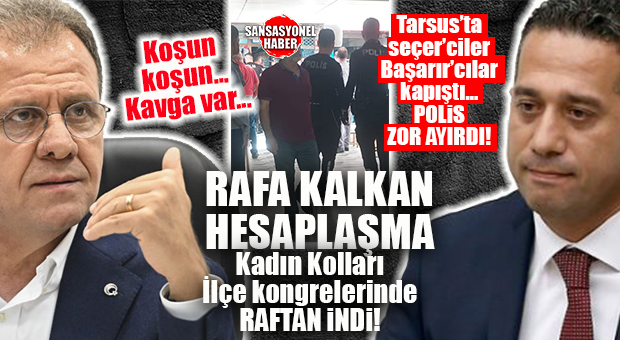 CHP’DE SEÇER-BAŞARIR HESAPLAŞMASI KADIN KOLLARI KONGRESİNE TAŞINDI: TARSUS’TA BAŞARIR’CILAR-SEÇER’CİLER KAPIŞTI… POLİS ZOR AYIRDI!