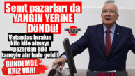 İYİ PARTİLİ KOCAMAZ: “SEMT PAZARLARI TEZGAHLARI DA ADETA YANGIN YERİNE DÖNMÜŞTÜR”