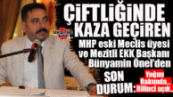 ÇİFTLİĞİNDE KAZA GEÇİREN MEZİTLİ EKK BAŞKANI ÖNEL’DEN SON DURUM: “YOĞUN BAKIMDA, BİLİNCİ AÇIK…”