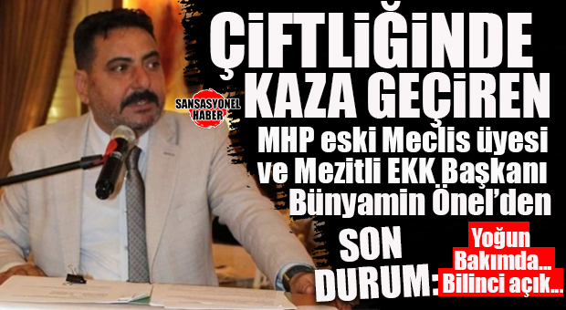 ÇİFTLİĞİNDE KAZA GEÇİREN MEZİTLİ EKK BAŞKANI ÖNEL’DEN SON DURUM: “YOĞUN BAKIMDA, BİLİNCİ AÇIK…”