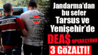 JANDARMA’DAN DEAŞ OPERASYONU: 3 GÖZALTI!