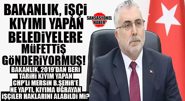 VALLA İŞÇİLERİN PEK DE UMUDU YOK AMA HAYIRLISI: ÇALIŞMA BAKANLIĞI BELEDİYELERDEKİ İŞÇİ KIYIMLARI İÇİN İNCELEME BAŞLATTI!