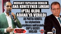 HAFTA SONU POLEMİĞİ: AK PARTİLİ KIRATLI “MERSİN ANA KONTEYNER LİMANI İPTAL OLDU” SÖYLEMLERİNİ YALANLADI, CHP’Lİ SEÇER’İ SUÇLADI!