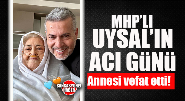 MHP MERSİN MİLLETVEKİLİ UYSAL’IN ANNESİ VEFAT ETTİ