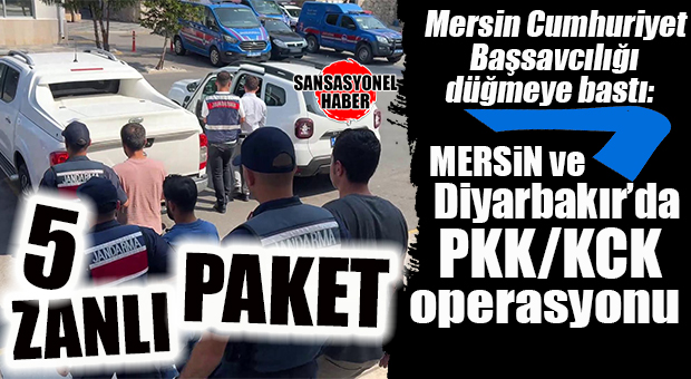 MERSİN MERKEZLİ 2 İLDE PKK/KCK OPERASYONU: 5 ZANLI GÖZALTINA ALINDI