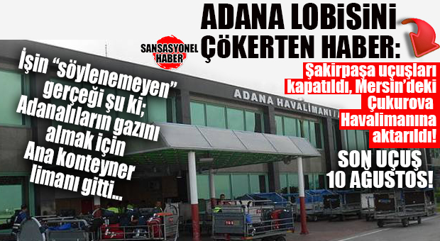 ADANALILAR İŞTE BUNDAN KAHIRLI: ADANA ŞAKİRPAŞA RESMEN KAPANIYOR, MERSİN’DE 10 AĞUSTOS’TA UÇUŞLAR BAŞLIYOR!