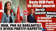 BAŞTA DEM PARTİ İLE İŞ TUTANLARI İLGİLENDİREN HABER: IRAK, PKK İLE İLİŞKİLİ 3 PARTİYİ KAPATTI!