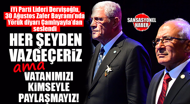 İYİ PARTİ LİDERİ DERVİŞOĞLU 30 AĞUSTOS KUTLAMALARINDA ÇAMLIYAYLA’DAYDI: “HER ŞEYDEN VAZGEÇERİZ AMA VATANIMIZI KİMSEYLE PAYLAŞMAYIZ!”