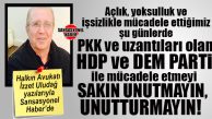 HALKIN AVUKATI İZZET ULUDAĞ YAZDI: “HDP ve DEM PARTİ İLE MÜCADELEYİ ASLA UNUTMAYIN!”