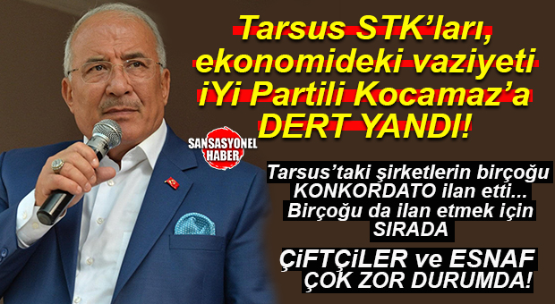 TARSUS STK’LARI İYİ PARTİLİ KOCAMAZ’A VAZİYETİ DERT YANDI: “ŞİRKETLER KONKORDATO İÇİN SIRADA, ÇİFTÇİLER VE ESNAF ZOR DURUMDA!”