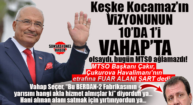 İBRETLİK HABER: KOCAMAZ’IN VİZYONUNUN 10’DA 1’İ VAHAP’TA OLSAYDI, MTSO BUGÜN AĞLAMAZDI! BOMBA BERDAN-2 GERÇEĞİ…