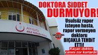 DOKTORA ŞİDDET DURMUYOR: RAPOR VERMEYEN DOKTORA BIÇAKLA TEHDİT!