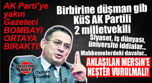 GAZETECİ OSMAN DİYADİN “MERSİN’DE NELER OLUYOR?” DİYE SORDU VE EKLEDİ: “ALLAH CUMHURBAŞKANIMIZA SABIR VERSİN!”