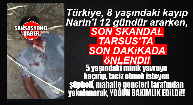 TARSUS’TA ÇOCUK İSTİSMARI SKANDALI SON DAKİKADA ÖNLENDİ… ŞÜPHELİ HASTANELİK EDİLDİ, YOĞUN BAKIMDA!