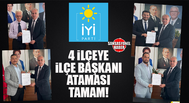 İYİ PARTİ’DE 4 İLÇE BAŞKANLIĞINA ATAMA YAPILDI…